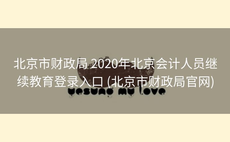 北京市财政局 2020年北京会计人员继续教育登录入口 (北京市财政局官网)