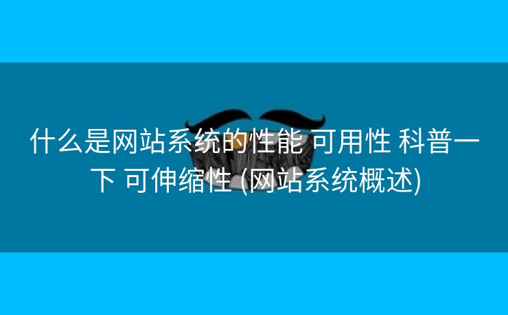 什么是网站系统的性能 可用性 科普一下 可伸缩性 (网站系统概述)