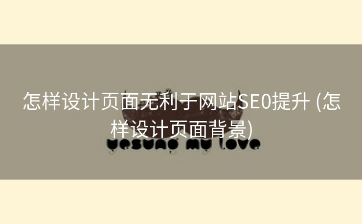 怎样设计页面无利于网站SE0提升 (怎样设计页面背景)