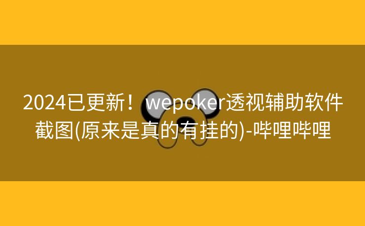 2024已更新！wepoker透视辅助软件截图(原来是真的有挂的)-哔哩哔哩