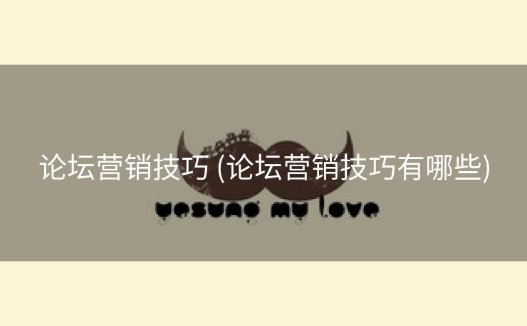 论坛营销技巧 (论坛营销技巧有哪些)