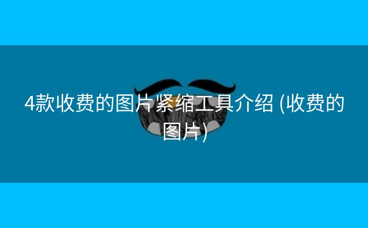 4款收费的图片紧缩工具介绍 (收费的图片)