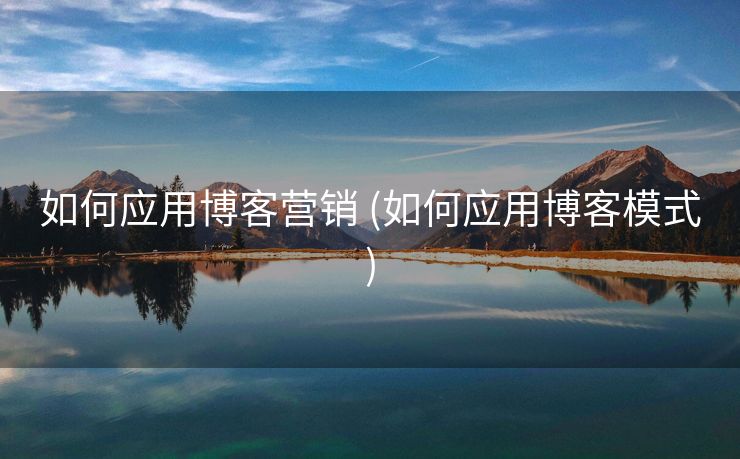 如何应用博客营销 (如何应用博客模式)