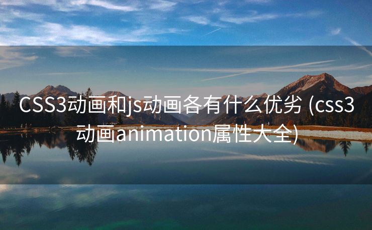 CSS3动画和js动画各有什么优劣 (css3动画animation属性大全)