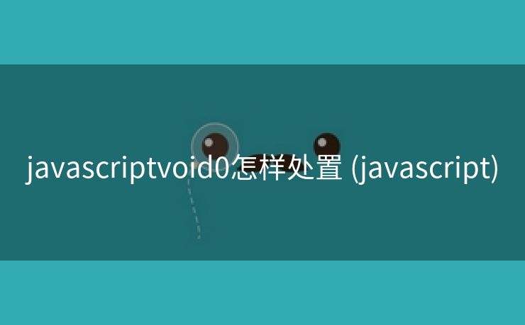 javascriptvoid0怎样处置 (javascript)