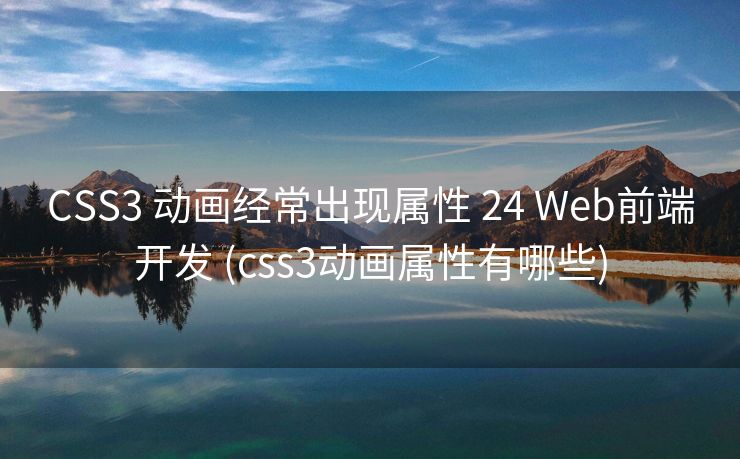 CSS3 动画经常出现属性 24 Web前端开发 (css3动画属性有哪些)