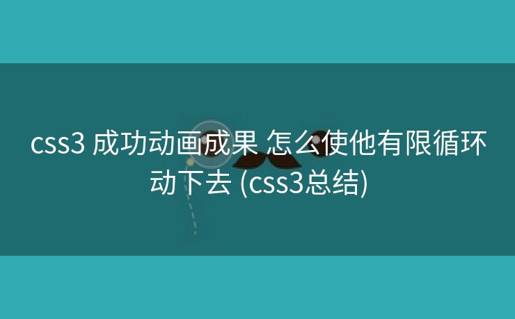 css3 成功动画成果 怎么使他有限循环动下去 (css3总结)