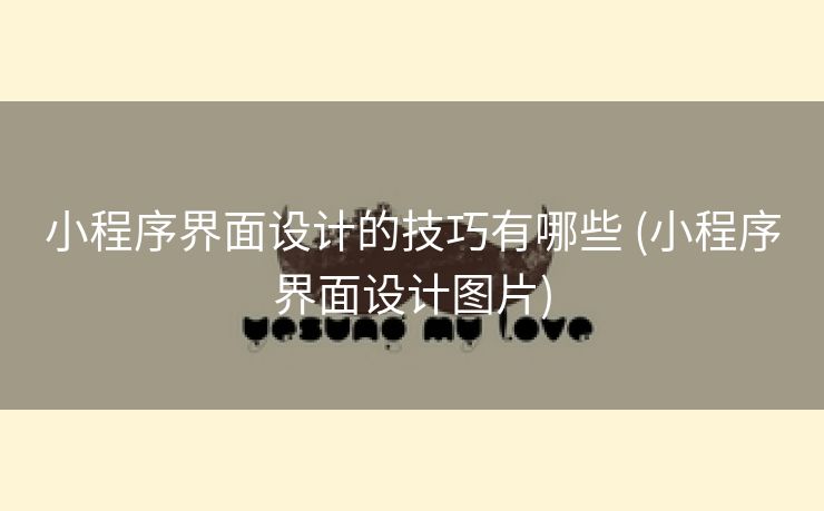小程序界面设计的技巧有哪些 (小程序界面设计图片)