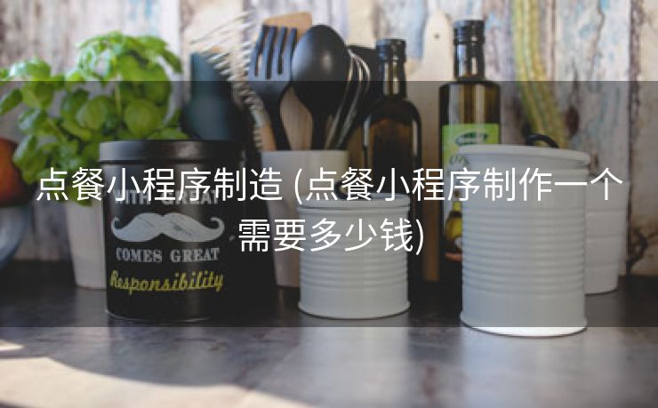 点餐小程序制造 (点餐小程序制作一个需要多少钱)