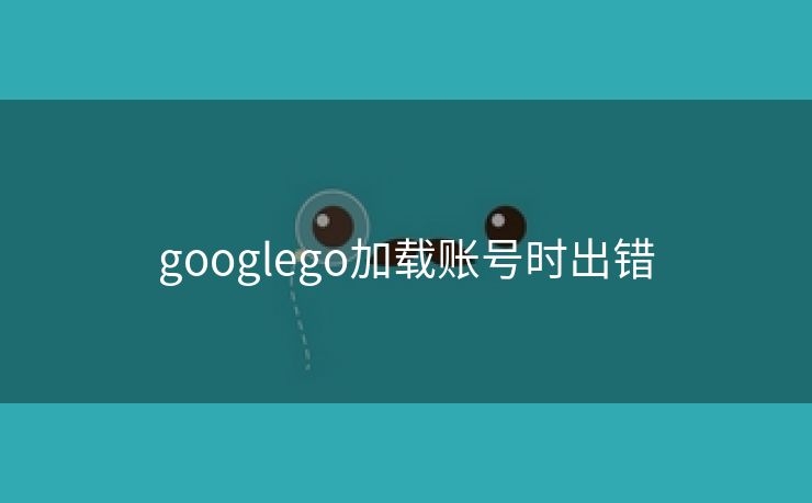 googlego加载账号时出错