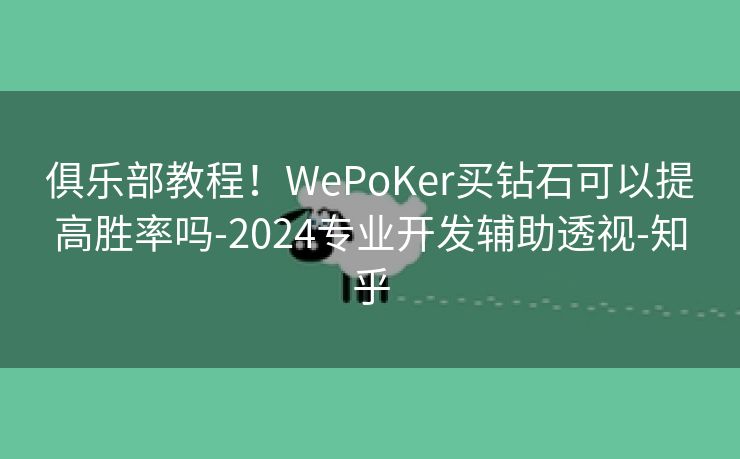 俱乐部教程！WePoKer买钻石可以提高胜率吗-2024专业开发辅助透视-知乎