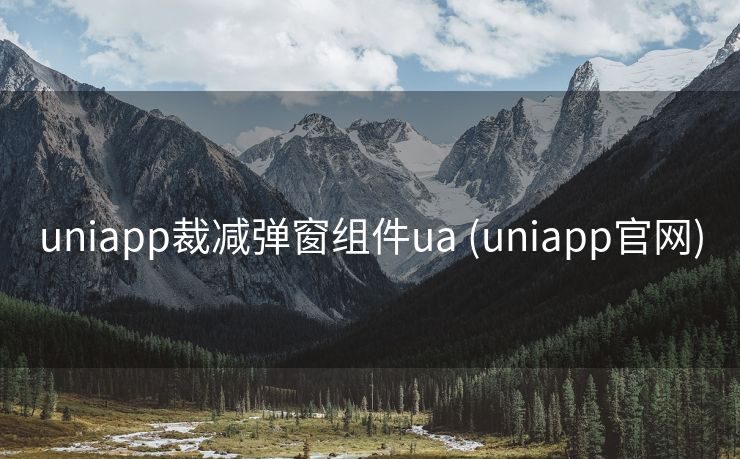 uniapp裁减弹窗组件ua (uniapp官网)