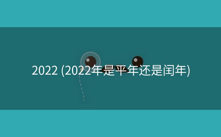 2022 (2022年是平年还是闰年)