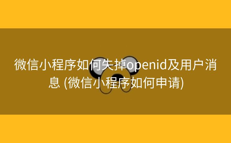 微信小程序如何失掉openid及用户消息 (微信小程序如何申请)
