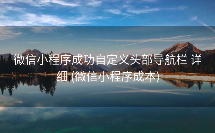 微信小程序成功自定义头部导航栏 详细 (微信小程序成本)