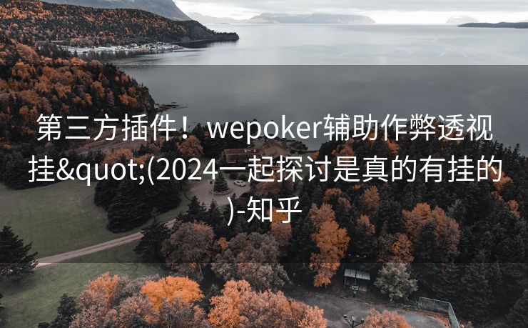 第三方插件！wepoker辅助作弊透视挂"(2024一起探讨是真的有挂的)-知乎