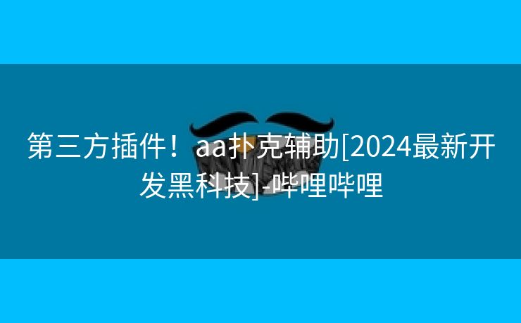 第三方插件！aa扑克辅助[2024最新开发黑科技]-哔哩哔哩
