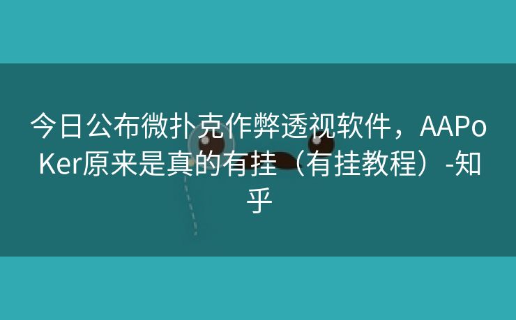 今日公布微扑克作弊透视软件，AAPoKer原来是真的有挂（有挂教程）-知乎