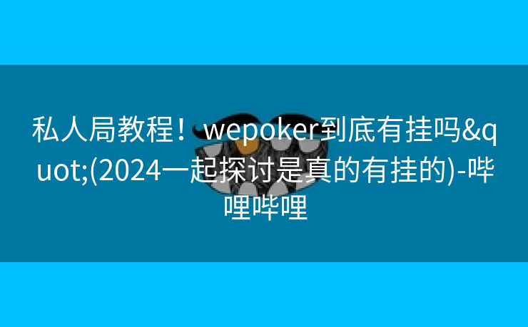 私人局教程！wepoker到底有挂吗"(2024一起探讨是真的有挂的)-哔哩哔哩