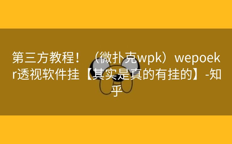 第三方教程!(微扑克wpk)wepoekr透视软件挂【其实是真的有挂的】-知乎 第三方教程!(微扑克wpk)wepoekr透视软件挂【其实是真的有挂的】-知乎