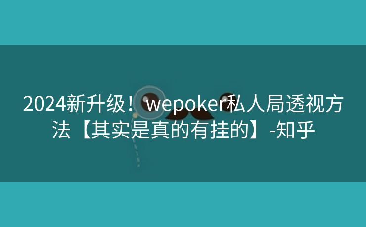 2024新升级！wepoker私人局透视方法【其实是真的有挂的】-知乎