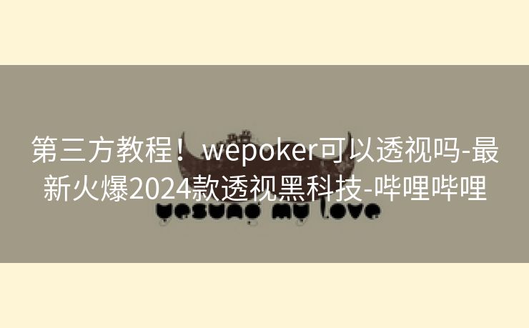 第三方教程！wepoker可以透视吗-最新火爆2024款透视黑科技-哔哩哔哩