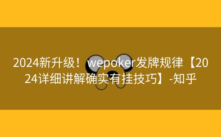 2024新升级！wepoker发牌规律【2024详细讲解确实有挂技巧】-知乎