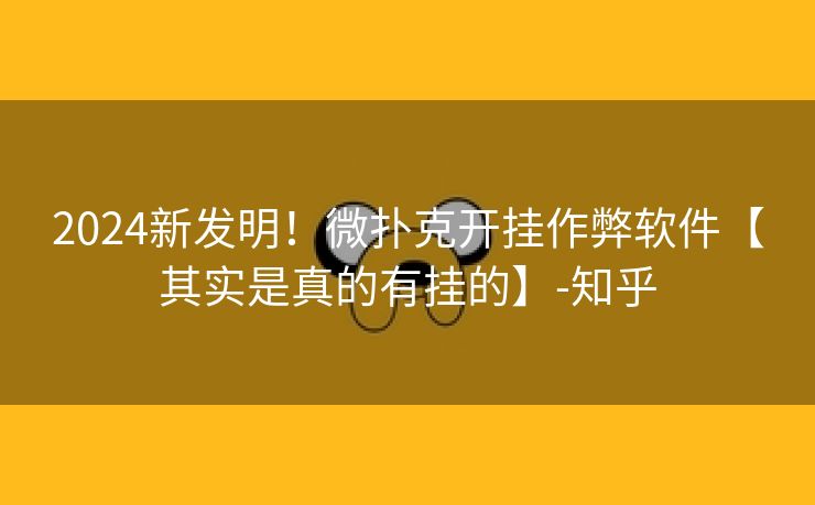 2024新发明！微扑克开挂作弊软件【其实是真的有挂的】-知乎