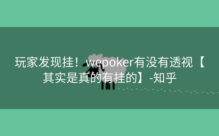 玩家发现挂！wepoker有没有透视【其实是真的有挂的】-知乎