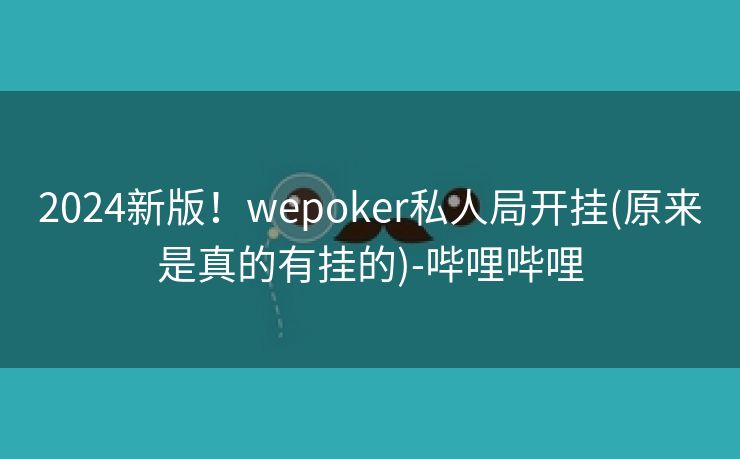 2024新版！wepoker私人局开挂(原来是真的有挂的)-哔哩哔哩