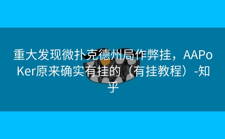 重大发现微扑克德州局作弊挂，AAPoKer原来确实有挂的（有挂教程）-知乎