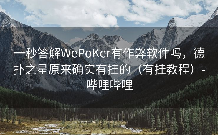 一秒答解WePoKer有作弊软件吗，德扑之星原来确实有挂的（有挂教程）-哔哩哔哩