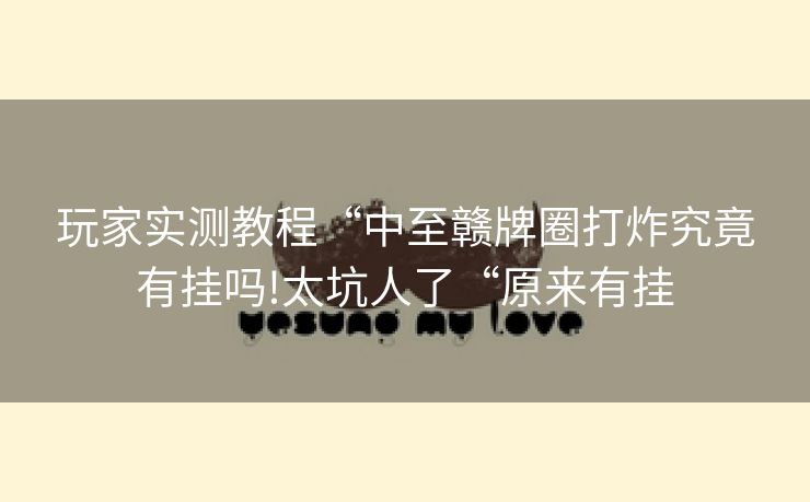 玩家实测教程“中至赣牌圈打炸究竟有挂吗!太坑人了“原来有挂