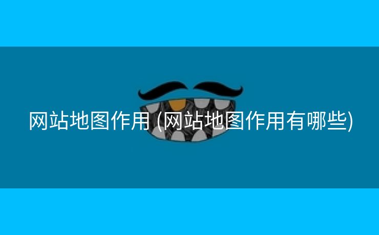 网站地图作用 (网站地图作用有哪些)