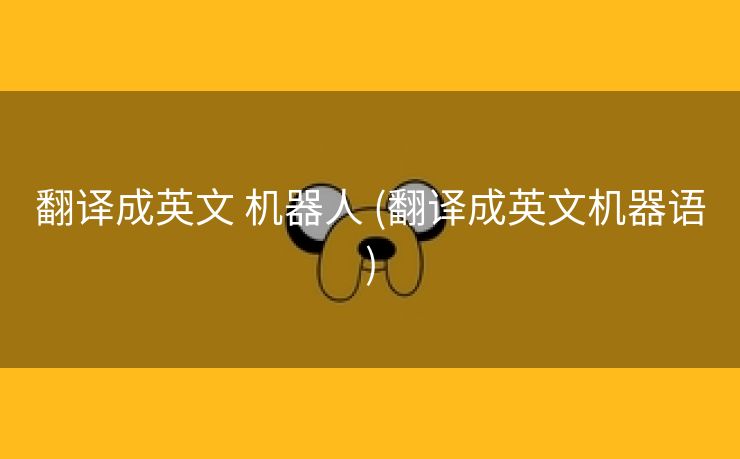 翻译成英文 机器人 (翻译成英文机器语)