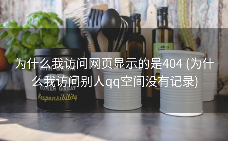 为什么我访问网页显示的是404 (为什么我访问别人qq空间没有记录)