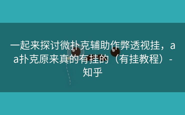 一起来探讨微扑克辅助作弊透视挂，aa扑克原来真的有挂的（有挂教程）-知乎