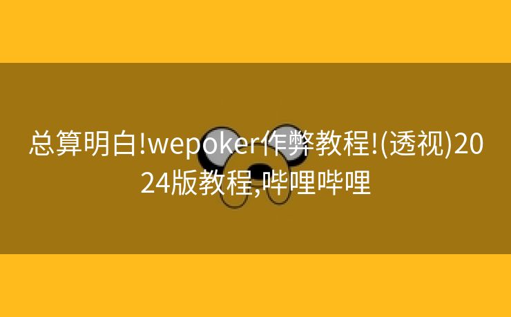 总算明白!wepoker作弊教程!(透视)2024版教程,哔哩哔哩 总算明白!wepoker作弊教程!(透视)2024版教程,哔哩哔哩