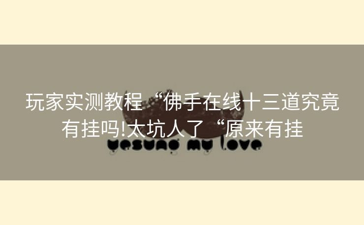 玩家实测教程“佛手在线十三道究竟有挂吗!太坑人了“原来有挂