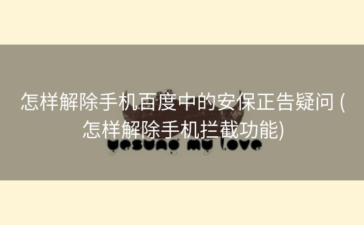 怎样解除手机百度中的安保正告疑问 (怎样解除手机拦截功能)