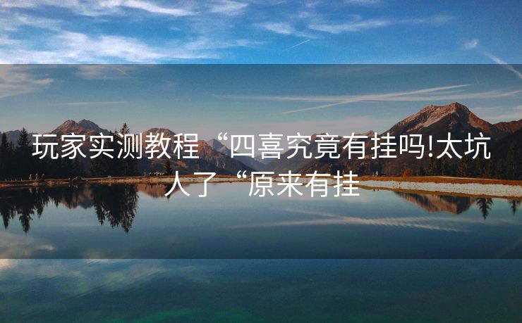 玩家实测教程“四喜究竟有挂吗!太坑人了“原来有挂