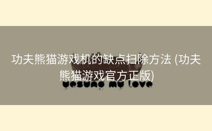 功夫熊猫游戏机的缺点扫除方法 (功夫熊猫游戏官方正版)