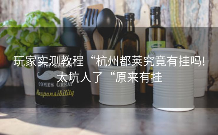 玩家实测教程“杭州都莱究竟有挂吗!太坑人了“原来有挂 玩家实测教程“杭州都莱究竟有挂吗!太坑人了“原来有挂