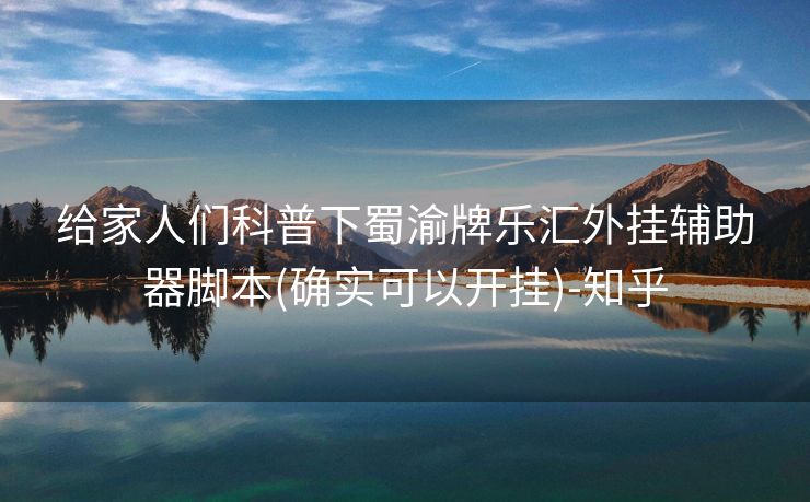 给家人们科普下蜀渝牌乐汇外挂辅助器脚本(确实可以开挂)-知乎