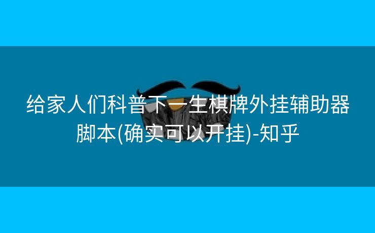 给家人们科普下一生棋牌外挂辅助器脚本(确实可以开挂)-知乎