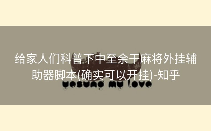 给家人们科普下中至余干麻将外挂辅助器脚本(确实可以开挂)-知乎