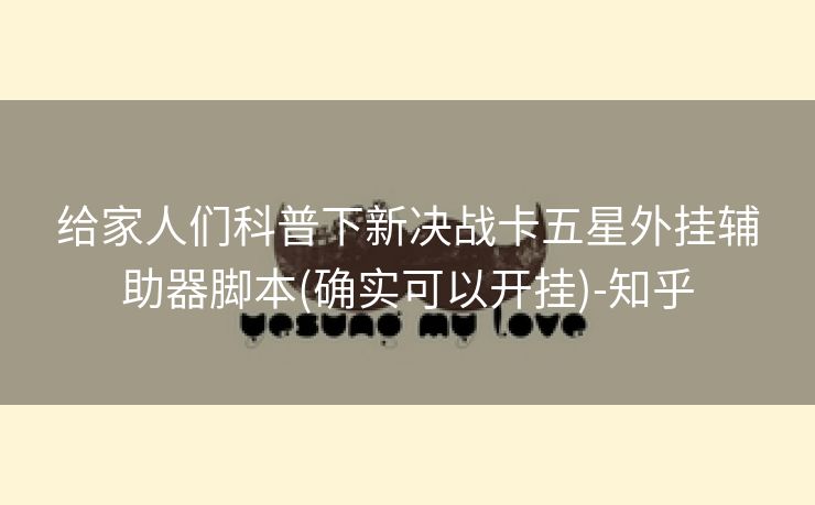 给家人们科普下新决战卡五星外挂辅助器脚本(确实可以开挂)-知乎