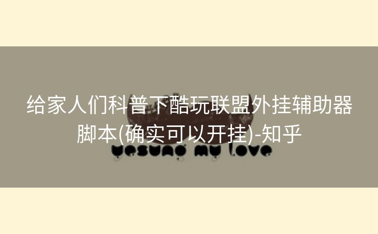 给家人们科普下酷玩联盟外挂辅助器脚本(确实可以开挂)-知乎
