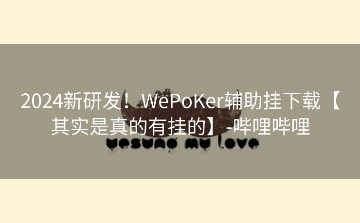 2024新研发！WePoKer辅助挂下载【其实是真的有挂的】-哔哩哔哩