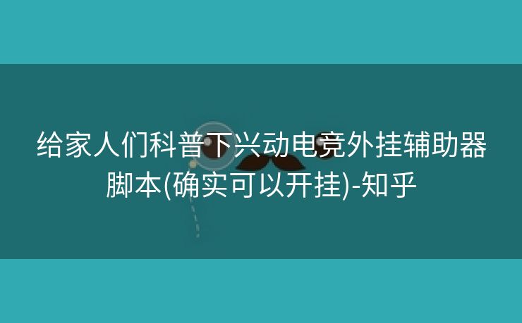 给家人们科普下兴动电竞外挂辅助器脚本(确实可以开挂)-知乎